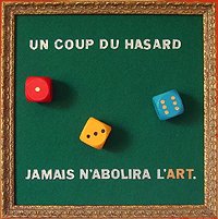 33B - Un coup du hasard jamais n'abolira l'Art.