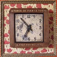 48 - &Agrave; force de tuer le temps, il finit par mourir.